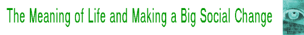 The Meaning of Life and Making a Big Social Change
