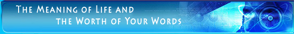 The Meaning of Life and The Worth of Your Words