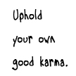 uphold your own good karma